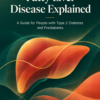 Fatty Liver Disease Explained - A Guide for People with Type 2 Diabetes and Prediabetes