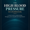 The High Blood Pressure Handbook: A Clear Guide to Understanding, Managing, and Living Well with Hypertension