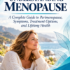 Understanding Menopause: A Complete Guide to Perimenopause, Symptoms, Treatment Options, and Lifelong Health