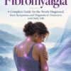 Understanding Fibromyalgia: A Complete Guide for the Newly Diagnosed