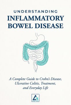 Understanding Inflammatory Bowel Disease: A Complete Guide to Crohn's Disease, Ulcerative Colitis, Treatment, and Everyday Life