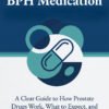 Understanding Your BPH Medication: A Clear Guide to How Prostate Drugs Work, What to Expect, and What to Ask Your Doctor