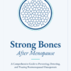 Strong Bones After Menopause: A Comprehensive Guide to Preventing, Detecting, and Treating Postmenopausal Osteoporosis