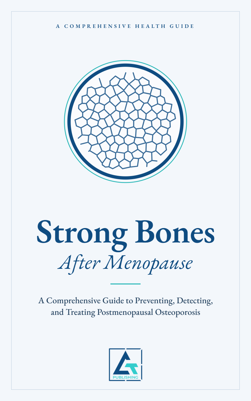 Strong Bones After Menopause: A Comprehensive Guide to Preventing, Detecting, and Treating Postmenopausal Osteoporosis